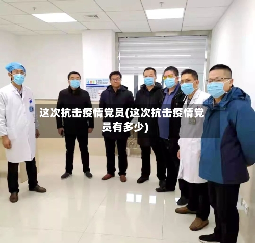 这次抗击疫情党员(这次抗击疫情党员有多少)