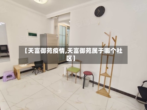 【天富御苑疫情,天富御苑属于哪个社区】