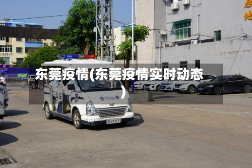 东莞疫情(东莞疫情实时动态)
