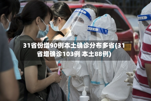 31省份增90例本土确诊分布多省(31省增确诊103例 本土88例)-第3张图片