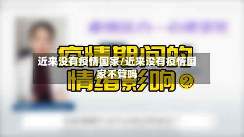 近来没有疫情国家/近来没有疫情国家不管吗