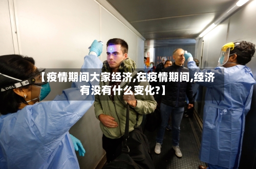 【疫情期间大家经济,在疫情期间,经济有没有什么变化?】-第2张图片