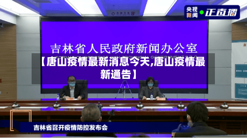 【唐山疫情最新消息今天,唐山疫情最新通告】