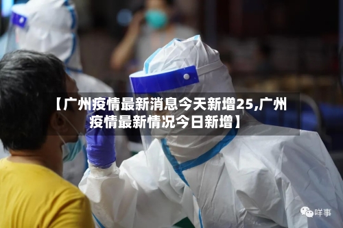【广州疫情最新消息今天新增25,广州疫情最新情况今日新增】-第2张图片