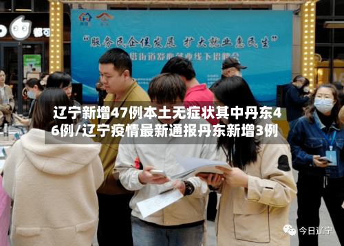 辽宁新增47例本土无症状其中丹东46例/辽宁疫情最新通报丹东新增3例