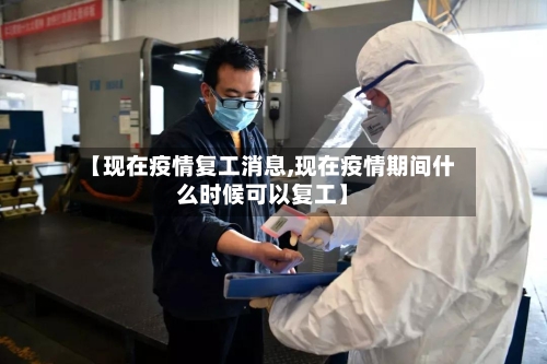 【现在疫情复工消息,现在疫情期间什么时候可以复工】-第3张图片