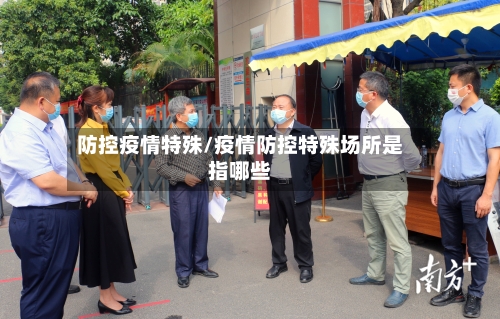 防控疫情特殊/疫情防控特殊场所是指哪些