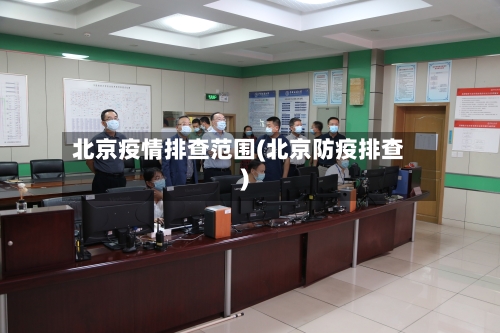 北京疫情排查范围(北京防疫排查)