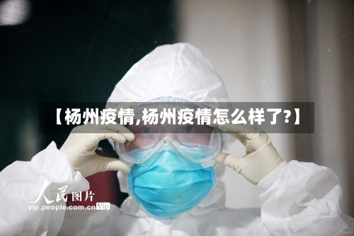 【杨州疫情,杨州疫情怎么样了?】