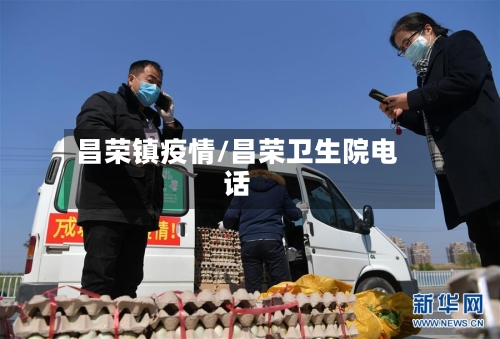 昌荣镇疫情/昌荣卫生院电话-第2张图片