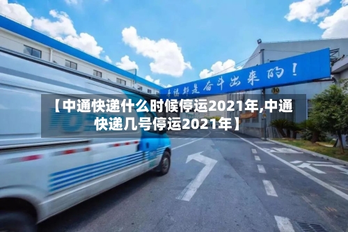 【中通快递什么时候停运2021年,中通快递几号停运2021年】