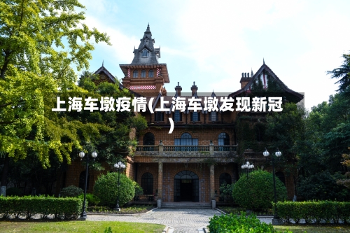 上海车墩疫情(上海车墩发现新冠)