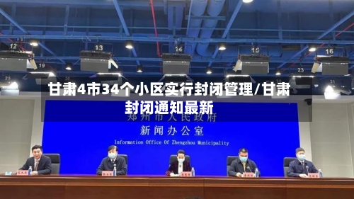 甘肃4市34个小区实行封闭管理/甘肃封闭通知最新-第2张图片