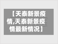 【天泰新景疫情,天泰新景疫情最新情况】