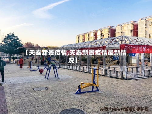 【天泰新景疫情,天泰新景疫情最新情况】-第2张图片