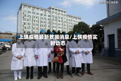 上饶疫情最新数据消息/上饶疫情实时动态-第3张图片