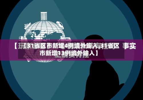 【31省区市新增4例境外输入,31省区市新增13例境外输入】
