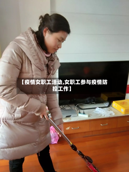 【疫情女职工活动,女职工参与疫情防控工作】