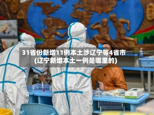 31省份新增11例本土涉辽宁等4省市(辽宁新增本土一例是哪里的)-第2张图片