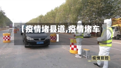 【疫情堵县道,疫情堵车】