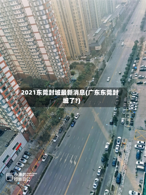 2021东莞封城最新消息(广东东莞封城了?)