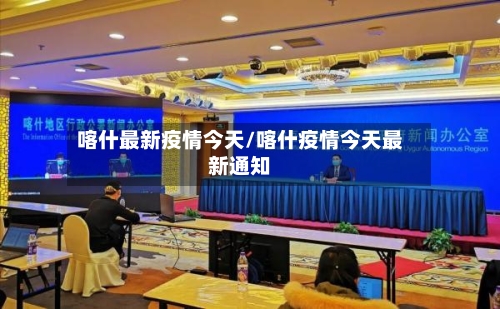 喀什最新疫情今天/喀什疫情今天最新通知