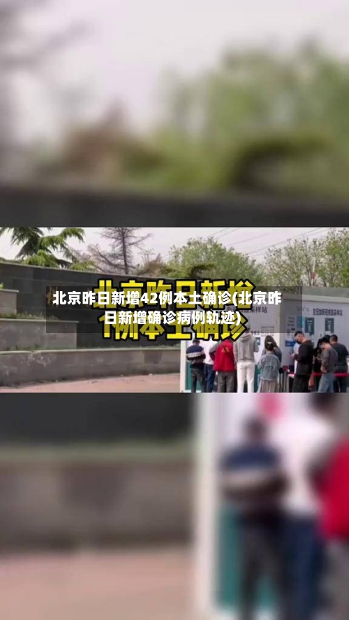 北京昨日新增42例本土确诊(北京昨日新增确诊病例轨迹)-第2张图片