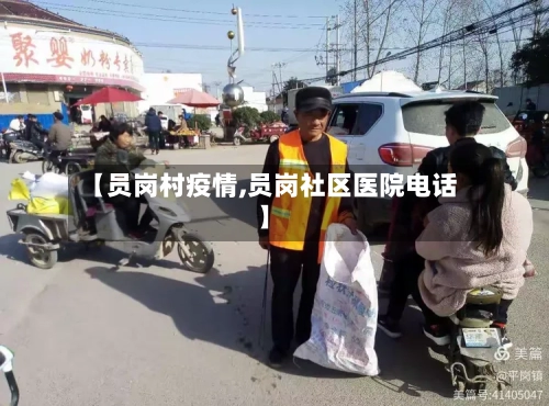 【员岗村疫情,员岗社区医院电话】-第2张图片