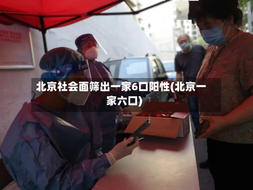 北京社会面筛出一家6口阳性(北京一家六口)-第2张图片