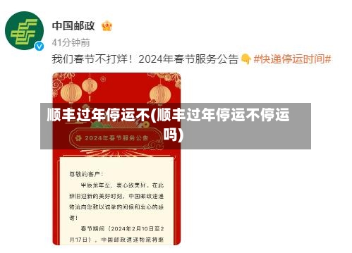 顺丰过年停运不(顺丰过年停运不停运吗)