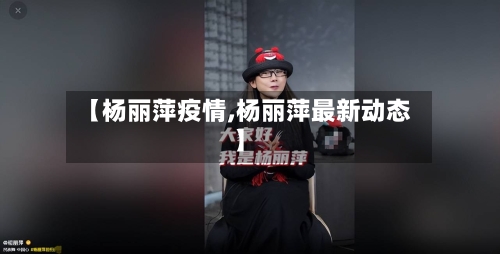 【杨丽萍疫情,杨丽萍最新动态】-第2张图片