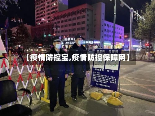 【疫情防控宝,疫情防控保障网】-第2张图片