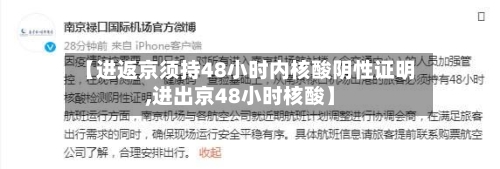 【进返京须持48小时内核酸阴性证明,进出京48小时核酸】-第2张图片