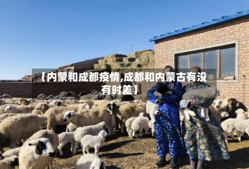 【内蒙和成都疫情,成都和内蒙古有没有时差】