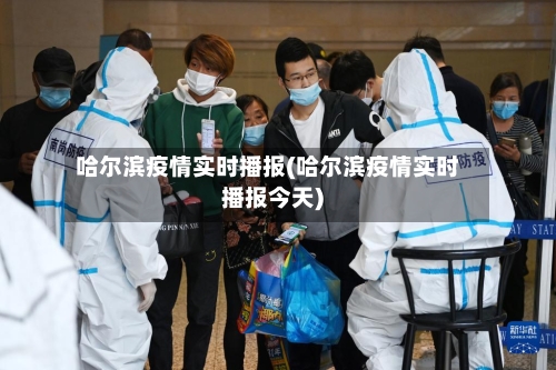 哈尔滨疫情实时播报(哈尔滨疫情实时播报今天)-第2张图片