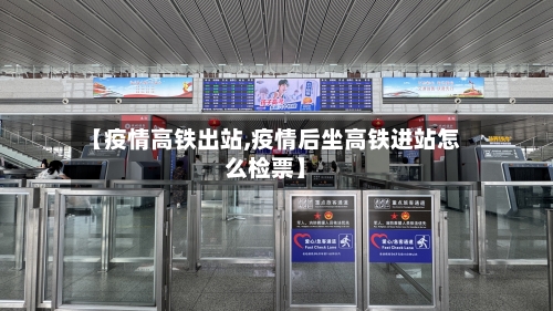 【疫情高铁出站,疫情后坐高铁进站怎么检票】