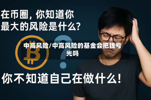 中高风险/中高风险的基金会把钱亏光吗