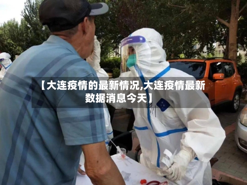 【大连疫情的最新情况,大连疫情最新数据消息今天】