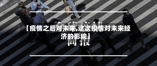 【疫情之后对未来,这次疫情对未来经济的影响】-第3张图片
