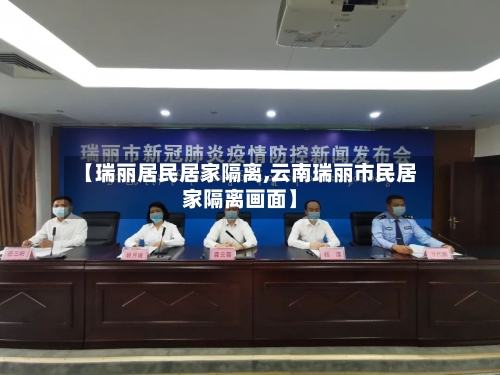 【瑞丽居民居家隔离,云南瑞丽市民居家隔离画面】-第3张图片