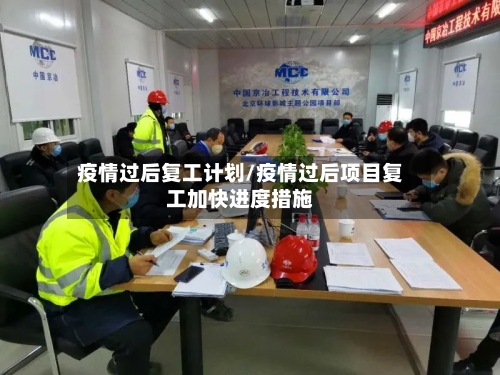 疫情过后复工计划/疫情过后项目复工加快进度措施-第2张图片