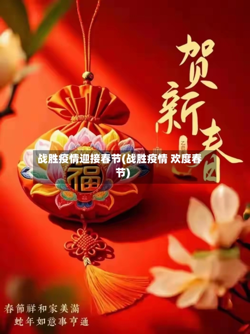 战胜疫情迎接春节(战胜疫情 欢度春节)