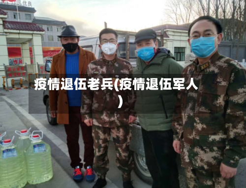 疫情退伍老兵(疫情退伍军人)-第2张图片