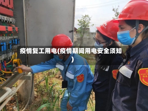 疫情复工用电(疫情期间用电安全须知)-第3张图片