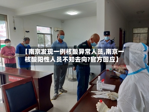 【南京发现一例核酸异常人员,南京一核酸阳性人员不知去向?官方回应】