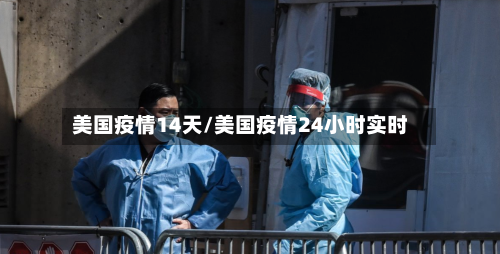 美国疫情14天/美国疫情24小时实时-第2张图片