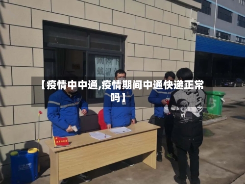 【疫情中中通,疫情期间中通快递正常吗】-第2张图片