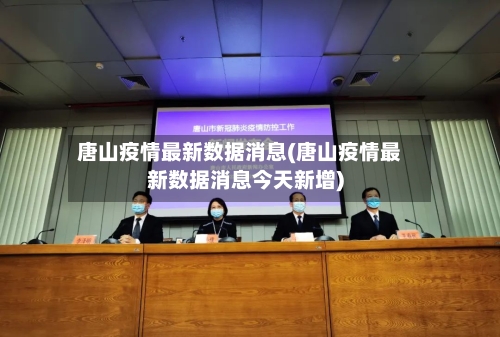 唐山疫情最新数据消息(唐山疫情最新数据消息今天新增)-第3张图片