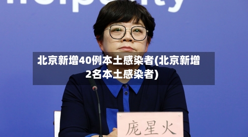 北京新增40例本土感染者(北京新增2名本土感染者)-第2张图片