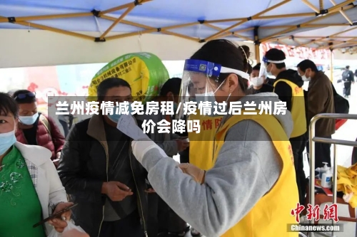 兰州疫情减免房租/疫情过后兰州房价会降吗-第2张图片
